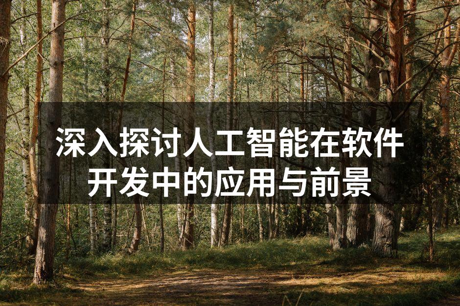 深入探讨人工智能在软件开发中的应用与前景