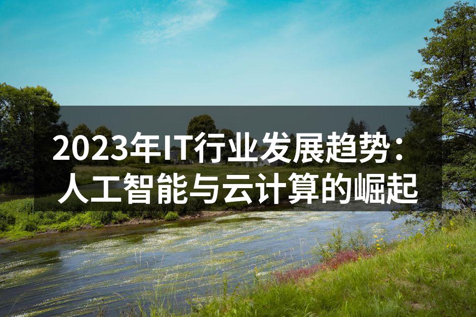 2023年IT行业发展趋势:人工智能与云